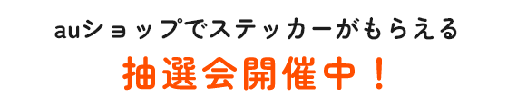 auショップでステッカーがもらえる抽選会開催中！